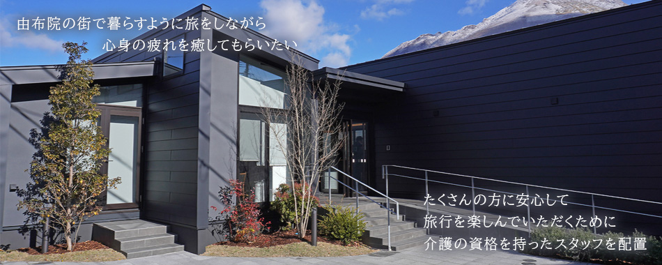 由布院の街で暮らすように旅をしながら心身の疲れを癒してもらいたい　たくさんの方に安心して旅行を楽しんでいただくために介護の資格を持ったスタッフを配置